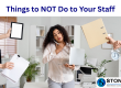 Things to NOT Do to Your Staff