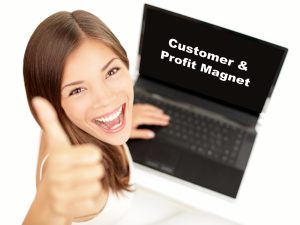 Be a customer and profit magnet