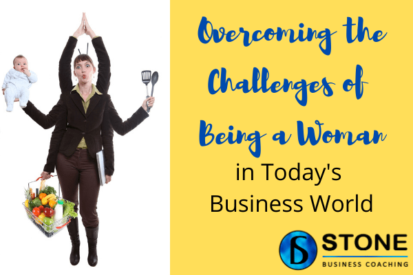 Overcoming the Challenges of being a woman in todays business world Overcoming the Challenges of being a woman in todays business world