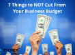 7 Things to NOT Cut From Your Business Budget