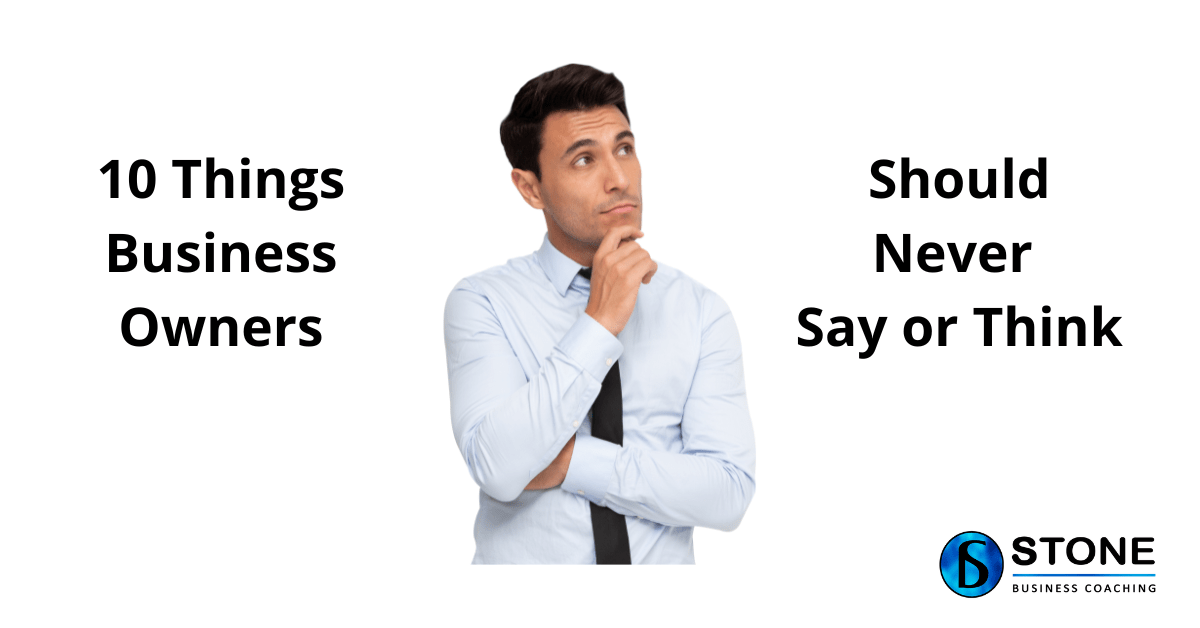 10 Things Business Owners Should Never Say or Think