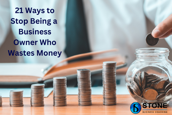 21 Ways to Stop Being a Business Owner Who Wastes Money 21 Ways to Stop Being a Business Owner Who Wastes Money