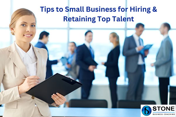 Tips to Small Business for Hiring & Retaining Top Talent Tips to Small Business for Hiring & Retaining Top Talent