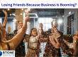 Losing Friends Because Business is Booming