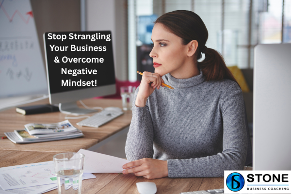 Stop Strangling Your Business & Overcome Negative Mindset! Stop Strangling Your Business & Overcome Negative Mindset!