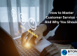 How to Master Customer Service – And Why You Should
