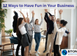 12 Ways to Have Fun in Your Business
