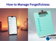 How to Manage Forgetfulness