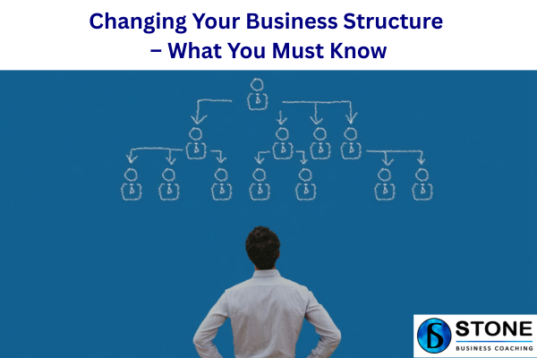 Changing your Business Structure – What you Must Know Changing your Business Structure – What you Must Know