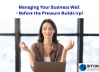 Managing Your Business Well - Before the Pressure Builds Up! Stress Overwhelm