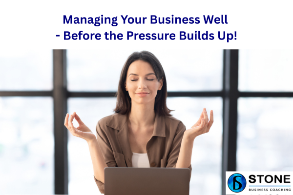 Managing Your Business Well – Before the Pressure Builds Up! Stress Overwhelm Managing Your Business Well - Before the Pressure Builds Up! Stress Overwhelm